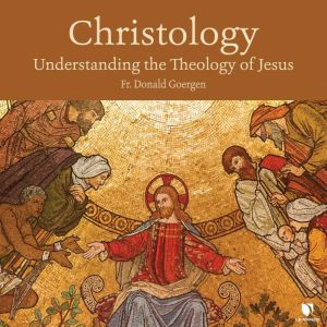 Christology: Understanding the Theology of Jesus, Donald Goergen