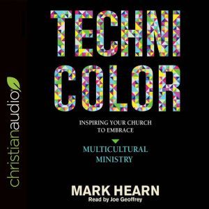 Technicolor: Inspiring Your Church to Embrace Multicultural Ministry, Mark Hearn