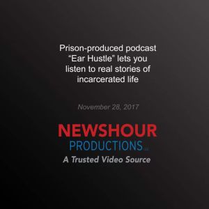 Prison-produced podcast Ear Hustle' lets you listen to real stories of incarcerated life, PBS NewsHour