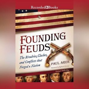 Founding Feuds: The Rivalries, Clashes, and Conflicts That Forged a Nation, Paul Aron