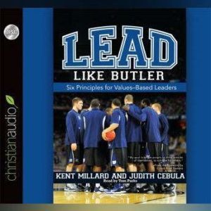 Lead Like Butler: Six Principles for Values-Based Leaders, M. Kent Millard