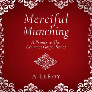 Merciful Munching: Why Diets Don't Work, but the Grace of God Does (Gourmet Gospel Primer), A LeRoy