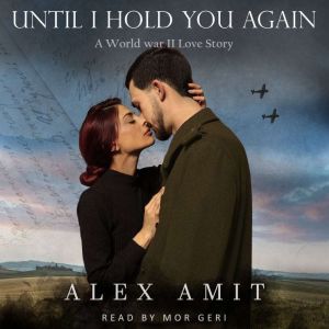 Until I Hold You Back Again: A World war II Love Story, Alex Amit