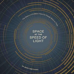 Space at the Speed of Light: The History of 14 Billion Years for People Short on Time, Dr. Becky Smethurst