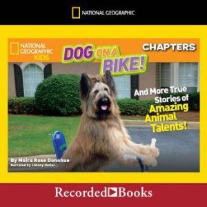 National Geographic Kids Chapters: Dog on a Bike: And More True Stories of Amazing Animal Talents!, Moira Rose Donohue