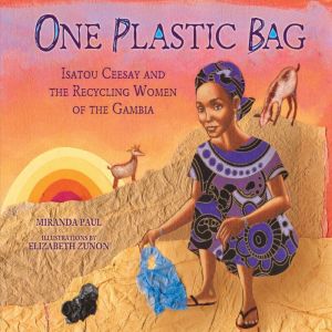 One Plastic Bag: Isatou Ceesay and the Recycling Women of the Gambia, Miranda Paul