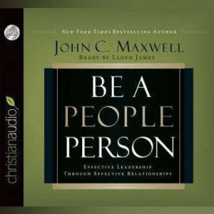 Be a People Person: Effective Leadership Through Effective Relationships, John C. Maxwell