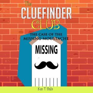 Mysteries for kids : The CLUE FINDER CLUB : THE CASE OF MISSING MOUSTACHE, Ken T Seth