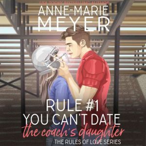 Rule #1: You Can't Date the Coach's Daughter: A Standalone Sweet High School Romance, Anne-Marie Meyer
