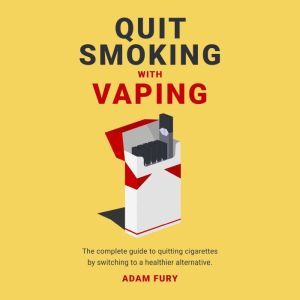 Quit Smoking with Vaping: The Easier Way to Stop Smoking, Adam Fury