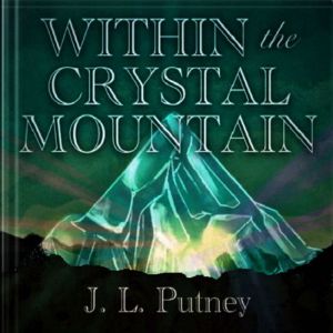 Within the Crystal Mountain, J. L. Putney