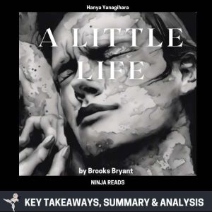 Summary: A Little Life: A Novel By Hanya Yanagihara: Key Takeaways, Summary and Analysis, Brooks Bryant