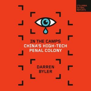 In the Camps: China's High-Tech Penal Colony, Darren Byler