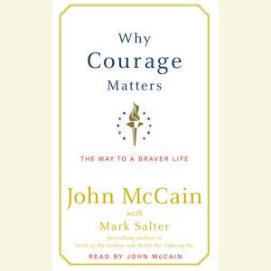 Why Courage Matters: The Way to a Braver Life, John McCain