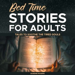 Bed Time Stories for Adults: Tales to Soothe the Tired Souls, Queenie Rogers
