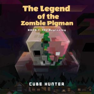 The Legend of the Zombie Pigman Book 1: The Beginning, Cube Hunter
