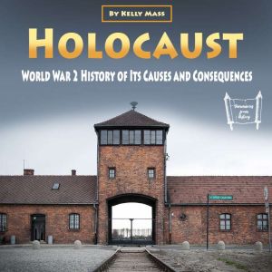 Holocaust: World War 2 History of Its Causes and Consequences, Kelly Mass