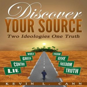 Discover Your Source: Two Ideologies One Truth, Kevin L. Cann