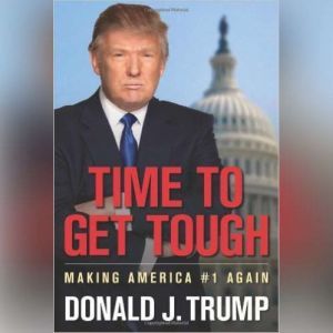 Time to Get Tough: Making America #1 Again, Donald J. Trump