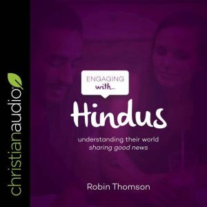 Engaging with Hindus: Understanding their world; sharing good news, Robin Thomson