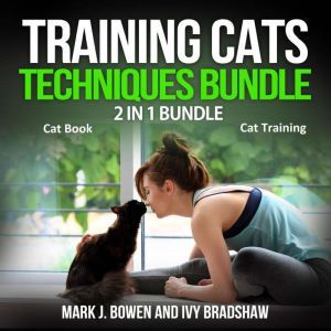 Training Cats Techniques Bundle: 2 in 1 Bundle, Cat Book, Cat Training, Mark J. Bowen