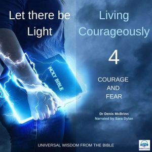Let there be Light: Living Courageously - 4 of 9 Courage and fear: Courage and fear, Dr. Denis McBrinn