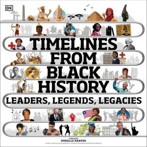 Timelines from Black History: Leaders, Legends, Legacies, DK