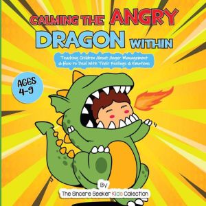 Calming the Angry Dragon Within: Teaching Children About Anger Management & How to Deal With Their Feelings & Emotions, The Sincere Seeker Kids Collection