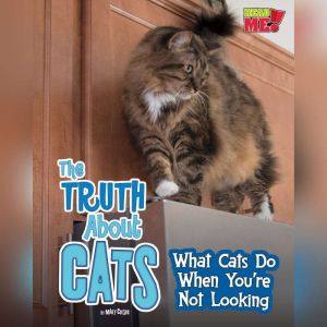 The Truth about Cats: What Cats Do When You're Not Looking, Mary Colson