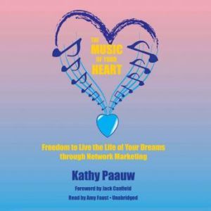 The Music of Your Heart: Freedom to Live the Life of Your Dreams through Network Marketing, Kathy Paauw