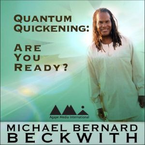 Quantum Quickening: Are You Ready?, Michael Bernard Beckwith