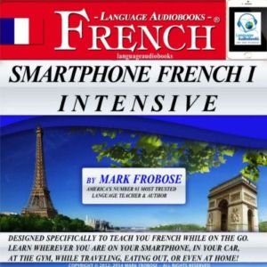 Smartphone French I Intensive: Designed Specifically to Teach You French While on the Go. Learn Wherever You Are on Your Smartphone, in Your Car, At the Gym, While Traveling, Eating Out, Or Even At Home!, Mark Frobose