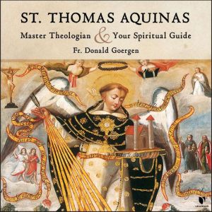 St. Thomas Aquinas: Master Theologian and Spiritual Guide, Donald Goergen