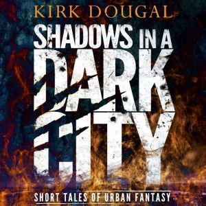 Shadows in a Dark City: Short Tales of Urban Fantasy, Kirk Dougal