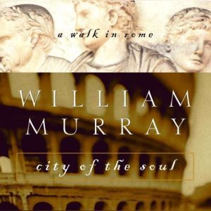 City of the Soul: A Walk in Rome, William Murray