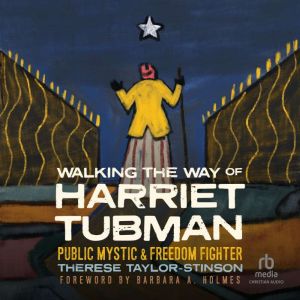 Walking the Way of Harriet Tubman: Public Mystic and Freedom Fighter, Therese Taylor-Stinson