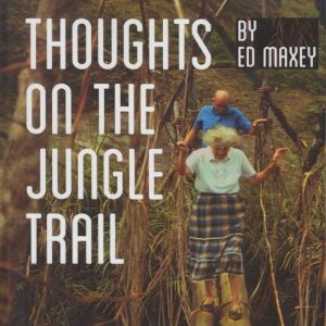 Thoughts on the Jungle Trail: Serving with the Dani People of Papua, Indonesia, Ed Maxey