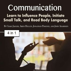 Communication: Learn to Influence People, Initiate Small Talk, and Read Body Language, John Adamssen