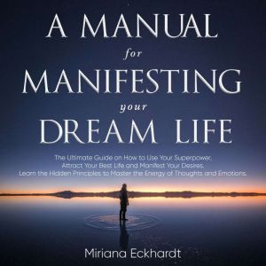 A Manual for Manifesting Your Dream Life: joe dispenza booksThe Ultimate Guide on How to Use Your Superpower, Attract Your Best Life and Manifest Your Desires. Learn the Hidden Principles to Master the Energy of Thoughts and Emotions, Sara  Breatna
