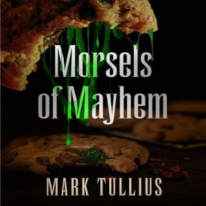 Morsels of Mayhem: An Unsettling Appetizer, Mark Tullius