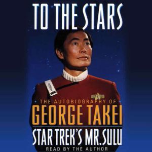 To the Stars: The Autobiography of Star Trek's Mr. Sulu, George Takei