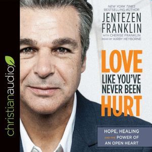 Love Like You've Never Been Hurt: Hope, Healing and the Power of an Open Heart, Jentezen Franklin