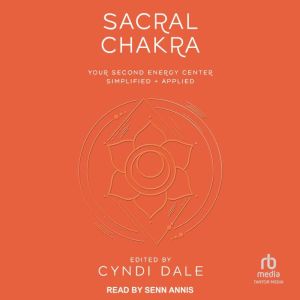 Sacral Chakra: Your Second Energy Center Simplified + Applied, Cyndi Dale