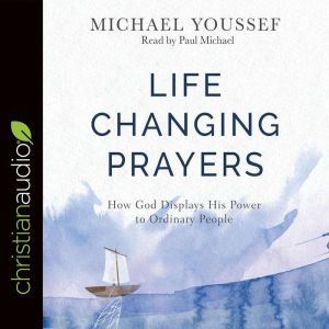 Life-Changing Prayers: How God Displays His Power to Ordinary People, Michael Youssef