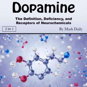 Dopamine: The Definition, Deficiency, and Receptors of Neurochemicals, Mark Daily