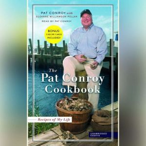 Recipes From My Life: Unabridged Stories from the Pat Conroy Cookbook, Pat Conroy