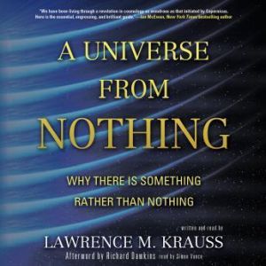 A Universe from Nothing: Why There Is Something Rather Than Nothing, Lawrence M. Krauss; Afterword by Richard Dawkins