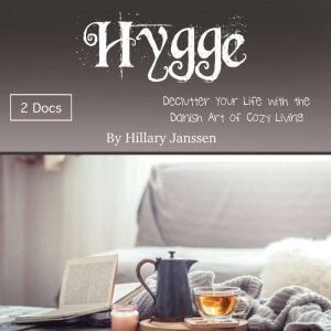 Hygge: Declutter Your Life with the Danish Art of Cozy Living, Hillary Janssen