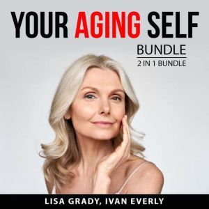 Your Aging Self Bundle, 2 in 1 Bundle: Rules for Aging and Dynamic Aging, Lisa Grady