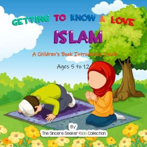 Getting to Know & Love Islam: A Children's Book Introducing Islam, The Sincere Seeker Collection